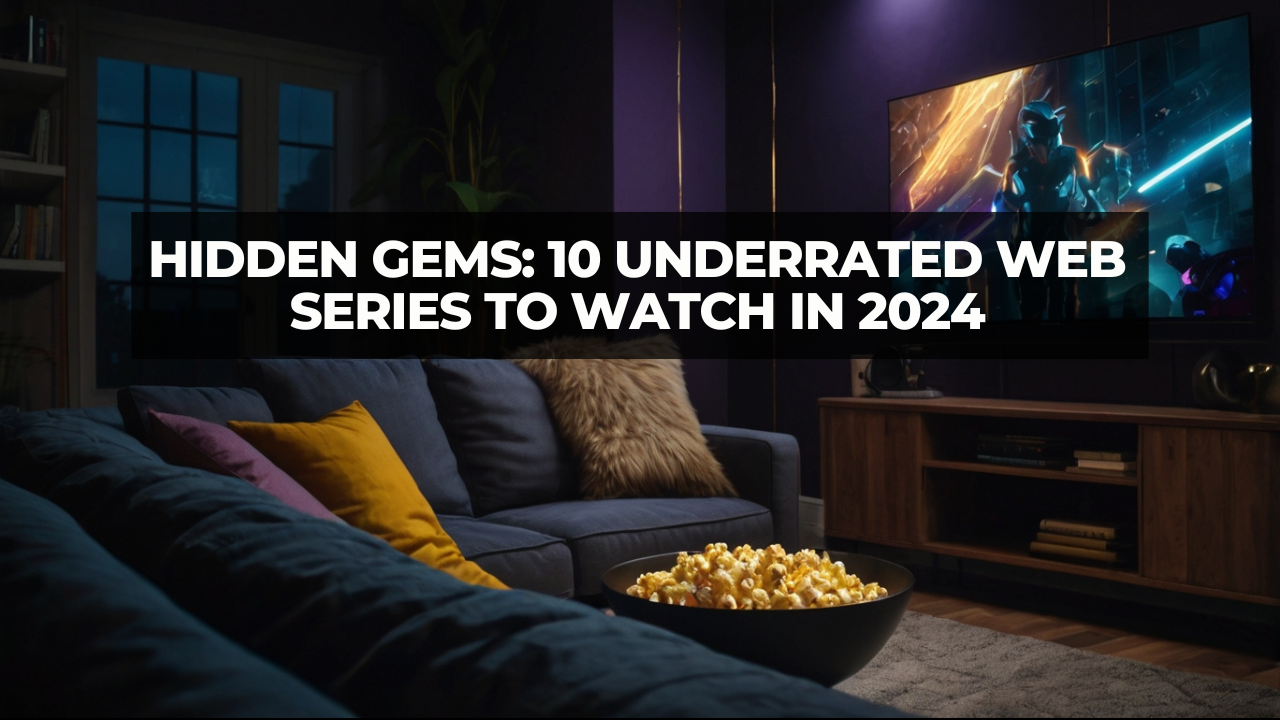 Hidden Gems: 10 Underrated Web Series to Watch in 2024